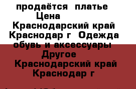 продаётся  платье › Цена ­ 3 000 - Краснодарский край, Краснодар г. Одежда, обувь и аксессуары » Другое   . Краснодарский край,Краснодар г.